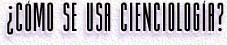 ¿CÓMO SE USA CIENCIOLOGÍA?