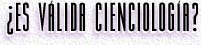 ¿ES VÁLIDA CIENCIOLOGÍA?